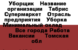 Уборщик › Название организации ­ Табрис Супермаркет › Отрасль предприятия ­ Уборка › Минимальный оклад ­ 14 000 - Все города Работа » Вакансии   . Томская обл.